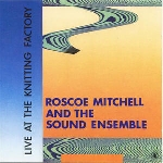 roscoe mitchell and the sound ensemble - live at the knitting factory roscoe mitchell and the sound ensemble - live at the knitting factory