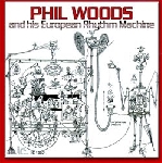 phil woods - and his european rhythm machine phil woods - and his european rhythm machine