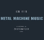 lou reed / zeitkratzer - metal machine music lou reed / zeitkratzer - metal machine music