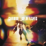 caribou - up in flames caribou - up in flames