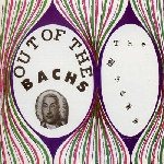 the bachs - out of the bachs the bachs - out of the bachs