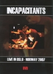 incapacitants - live in oslo - norway 2007 incapacitants - live in oslo - norway 2007