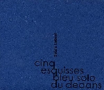 soizic lebrat - cinq esquisses bleu solo du dedans soizic lebrat - cinq esquisses bleu solo du dedans