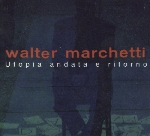walter marchetti - utopia andata e ritorno walter marchetti - utopia andata e ritorno