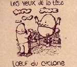 les yeux de la tête - l'oeuf du cyclone les yeux de la tête - l'oeuf du cyclone