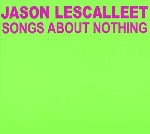 jason lescalleet - songs about nothing jason lescalleet - songs about nothing