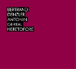 bertrand denzler - antonin gerbal - heretofore bertrand denzler - antonin gerbal - heretofore