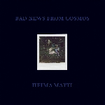 bad news from cosmos - heima matti bad news from cosmos - heima matti