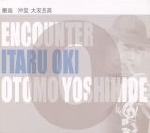 itaru oki - otomo yoshihide - encounter itaru oki - otomo yoshihide - encounter