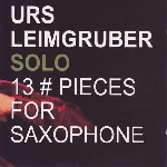 urs leimgruber - solo: 13 pieces for saxophone urs leimgruber - solo: 13 pieces for saxophone