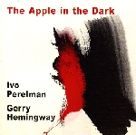 ivo perelman - gerry hemingway - the apple in the dark ivo perelman - gerry hemingway - the apple in the dark