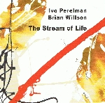 ivo perelman - brian willson - the stream of life ivo perelman - brian willson - the stream of life