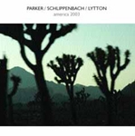 parker / schlippenbach / lytton - america 2003 parker / schlippenbach / lytton - america 2003