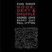 evan parker - hook, drift & shuffle evan parker - hook, drift & shuffle