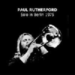 paul rutherford - solo in berlin 1975 paul rutherford - solo in berlin 1975