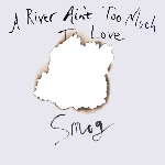 smog - a river ain't too much to love smog - a river ain't too much to love