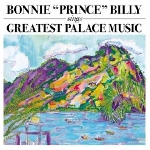 bonnie prince billy - sings greatest palace music bonnie prince billy - sings greatest palace music