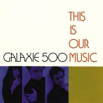 galaxie 500 - this is our music galaxie 500 - this is our music