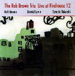 the rob brown trio (levin - takeishi) - live at firehouse 12 the rob brown trio (levin - takeishi) - live at firehouse 12