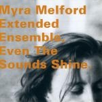 myra melford - extended ensemble, even the sounds shine myra melford - extended ensemble, even the sounds shine
