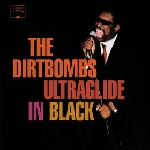the dirtbombs - ultraglide in black the dirtbombs - ultraglide in black