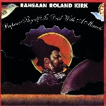 rahsaan roland kirk - prepare thyself to deal with a miracle rahsaan roland kirk - prepare thyself to deal with a miracle
