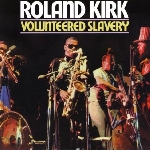 roland kirk - volunteered slavery roland kirk - volunteered slavery