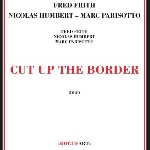 fred frith - nicolas humbert - marc parisotto - cut up the border