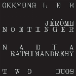 Okkyung Lee / Jérôme Noetinger / Nadia Ratsimandresy  - Two Duos