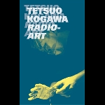 tetsuo kogawa - radio-art