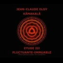 jean-claude eloy - kâmakalâ / étude III / fluctuante immuable