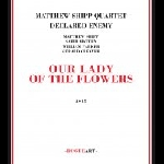 matthew shipp quartet declared enemy - our lady of the flowers
