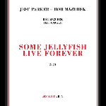 Jeff Parker - Rob Mazurek - Some Jellyfish Live Forever