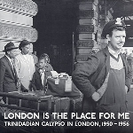 London is the Place for Me  - Trinidadian Calypso in London, 1950 - 1956
