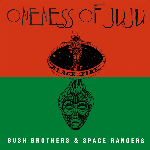 Oneness Of Juju - Bush Brothers & Space Rangers 