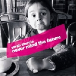 sarah murcia - never mind the future