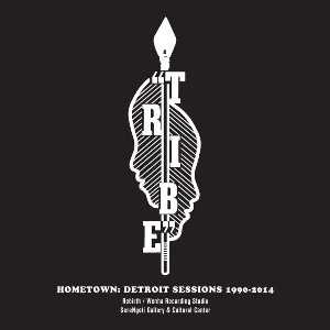 Tribe – Hometown: Detroit Sessions 1990-2014