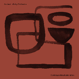 Ancient Infinity Orchestra – It's Always About Liberation