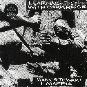 Mark Stewart + Maffia – Learning To Cope With Cowardice / The Lost Tapes (Definitive Edition)