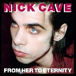 Nick Cave And The Bad Seeds – From Her To Eternity