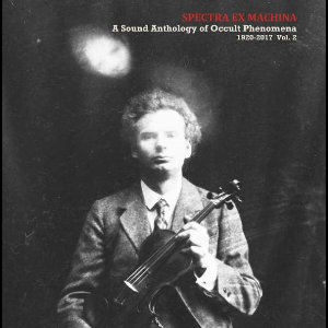 Various Artists – Spectra Ex Machina: A Sound Anthology Of Occult Phenomena 1920​-​2017 Vol​.​ 2