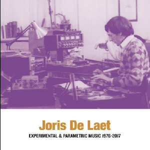 Joris De Laet – Experimental & Parametric Music 1976-2017