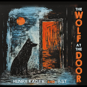 Henry Kaiser And P.st – The Wolf At The Door
