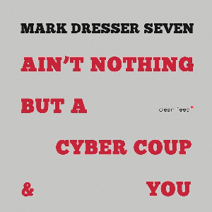 Mark Dresser Seven – Ain't Nothing But A Cyber Coup & You
