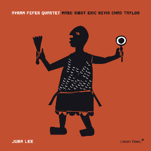 Avram Fefer Quartet (Feat. Marc Ribot, Eric Revis & Chad Taylor) – Juba Lee