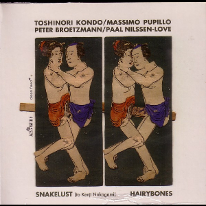 Hairybones (Peter Broetzmann -  Toshinori Kondo - Massimo Pupillo - Paal Nilssen-Love) – Snakelust (To Kenji Nakagami)
