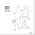 Benjamin Duboc - Jean-Luc Petit – This Is Not Art (Duo)