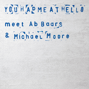 You Had Me At Hello (Grimal - Myhr - Skjodt) – Meet Ab Baars & Michael Moore
