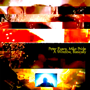 Peter Evans - Mike Pride – A Window, Basically