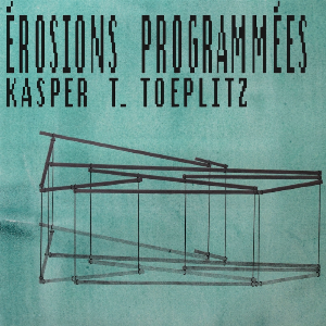 Bertrand Gauguet - Kasper T. Toeplitz – Erosions Programmées